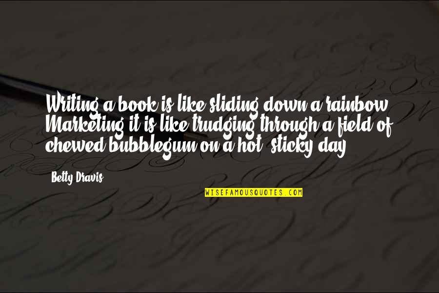 Like A Book Quotes By Betty Dravis: Writing a book is like sliding down a