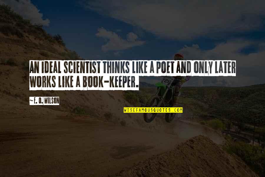 Like A Book Quotes By E. O. Wilson: An ideal scientist thinks like a poet and