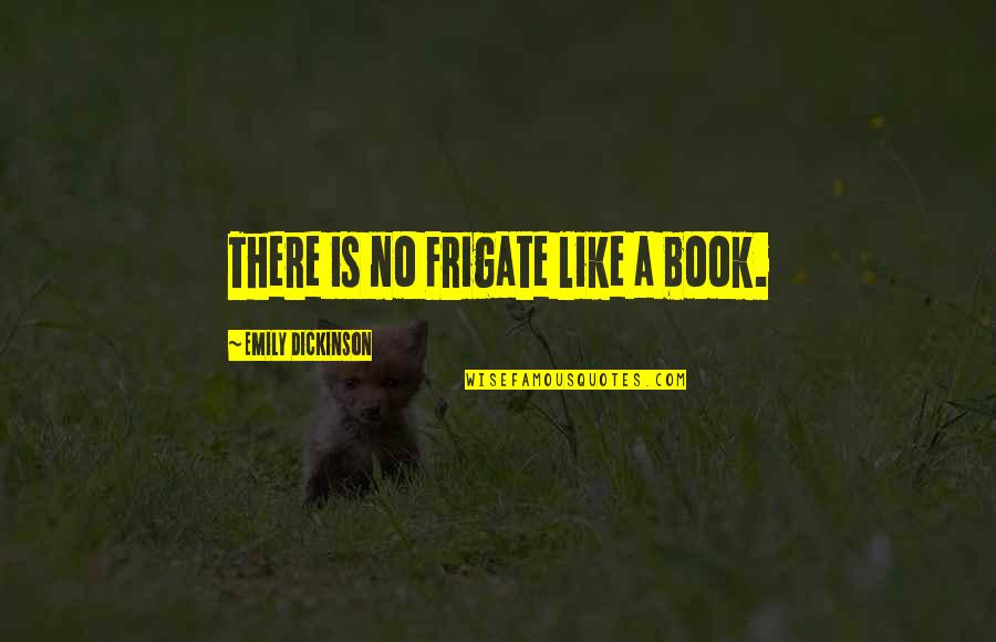 Like A Book Quotes By Emily Dickinson: There is no Frigate like a book.