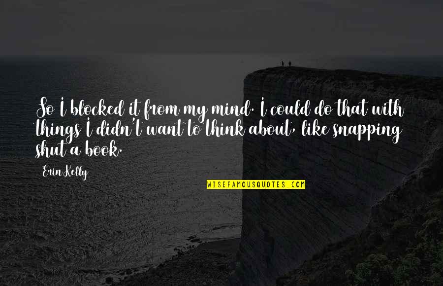 Like A Book Quotes By Erin Kelly: So I blocked it from my mind. I
