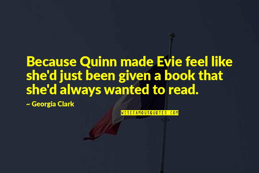 Like A Book Quotes By Georgia Clark: Because Quinn made Evie feel like she'd just
