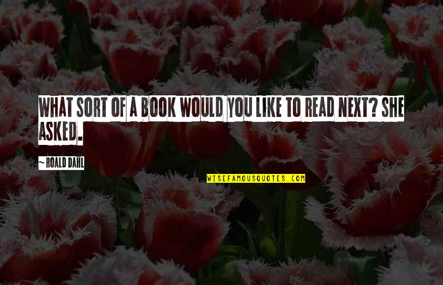 Like A Book Quotes By Roald Dahl: What sort of a book would you like