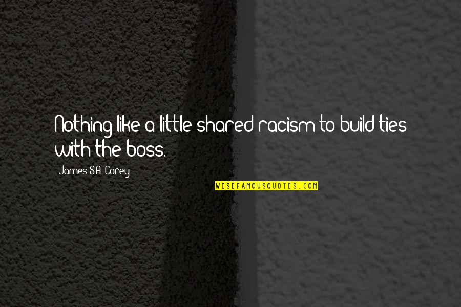 Like A Boss Quotes By James S.A. Corey: Nothing like a little shared racism to build