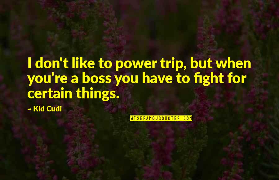 Like A Boss Quotes By Kid Cudi: I don't like to power trip, but when