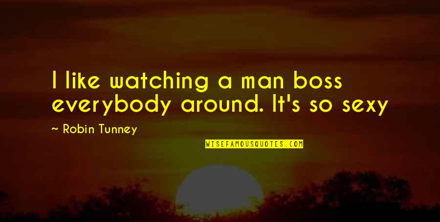 Like A Boss Quotes By Robin Tunney: I like watching a man boss everybody around.