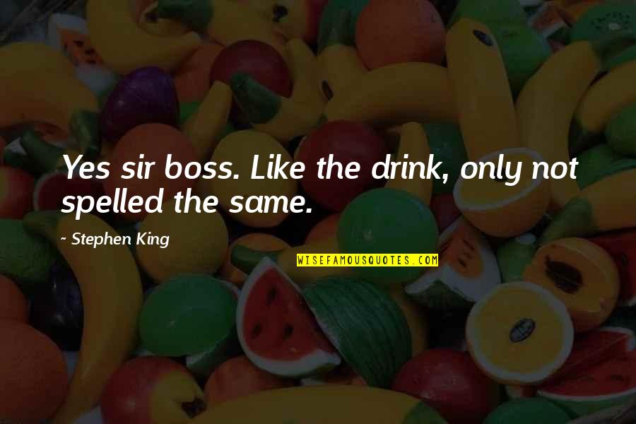 Like A Boss Quotes By Stephen King: Yes sir boss. Like the drink, only not