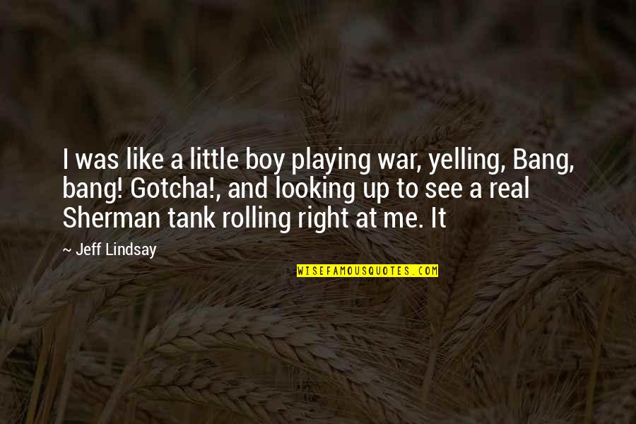 Like A Boy Quotes By Jeff Lindsay: I was like a little boy playing war,