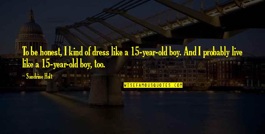 Like A Boy Quotes By Sandrine Holt: To be honest, I kind of dress like