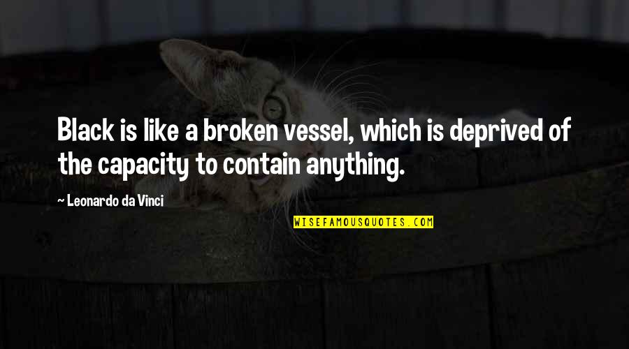Like A Broken Vessel Quotes By Leonardo Da Vinci: Black is like a broken vessel, which is