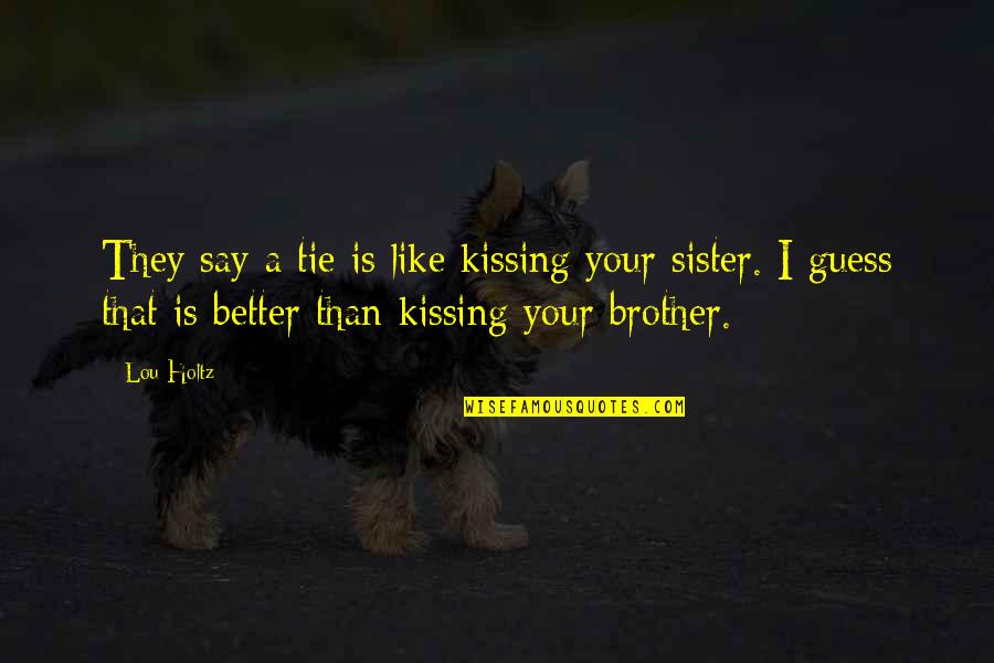 Like A Brother Quotes By Lou Holtz: They say a tie is like kissing your