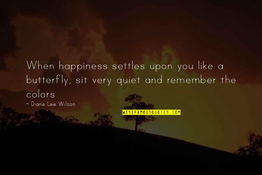 Like A Butterfly Quotes By Diane Lee Wilson: When happiness settles upon you like a butterfly,