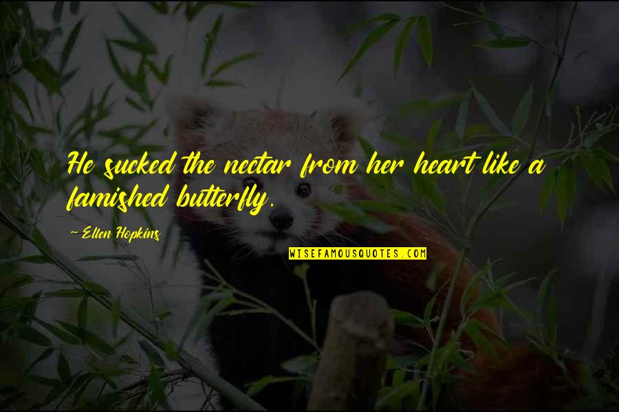 Like A Butterfly Quotes By Ellen Hopkins: He sucked the nectar from her heart like