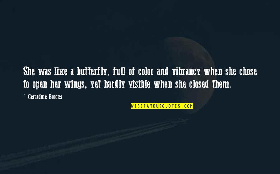 Like A Butterfly Quotes By Geraldine Brooks: She was like a butterfly, full of color