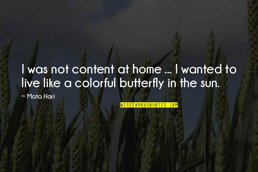 Like A Butterfly Quotes By Mata Hari: I was not content at home ... I