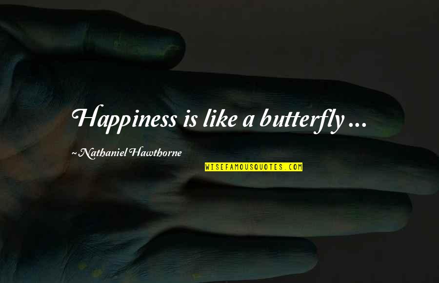 Like A Butterfly Quotes By Nathaniel Hawthorne: Happiness is like a butterfly ...