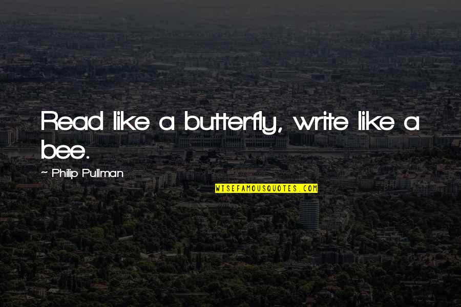 Like A Butterfly Quotes By Philip Pullman: Read like a butterfly, write like a bee.