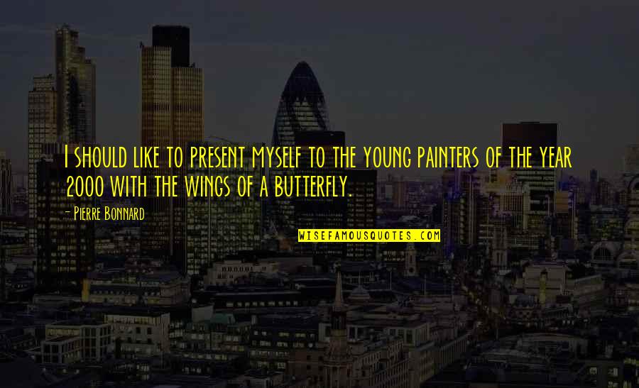 Like A Butterfly Quotes By Pierre Bonnard: I should like to present myself to the