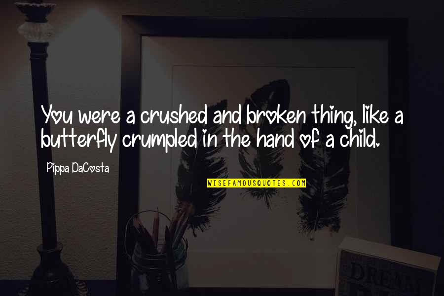 Like A Butterfly Quotes By Pippa DaCosta: You were a crushed and broken thing, like