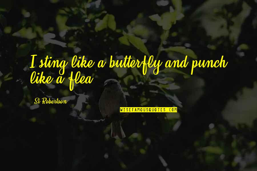 Like A Butterfly Quotes By Si Robertson: I sting like a butterfly and punch like