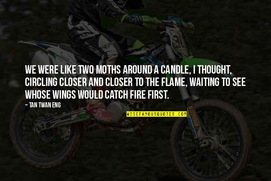 Like A Candle Quotes By Tan Twan Eng: We were like two moths around a candle, Like A Candle Quotes By Tan Twan Eng: We were like two moths around a candle,