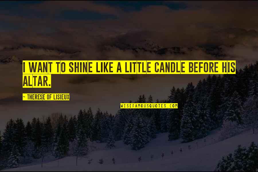 Like A Candle Quotes By Therese Of Lisieux: I want to shine like a little candle Like A Candle Quotes By Therese Of Lisieux: I want to shine like a little candle