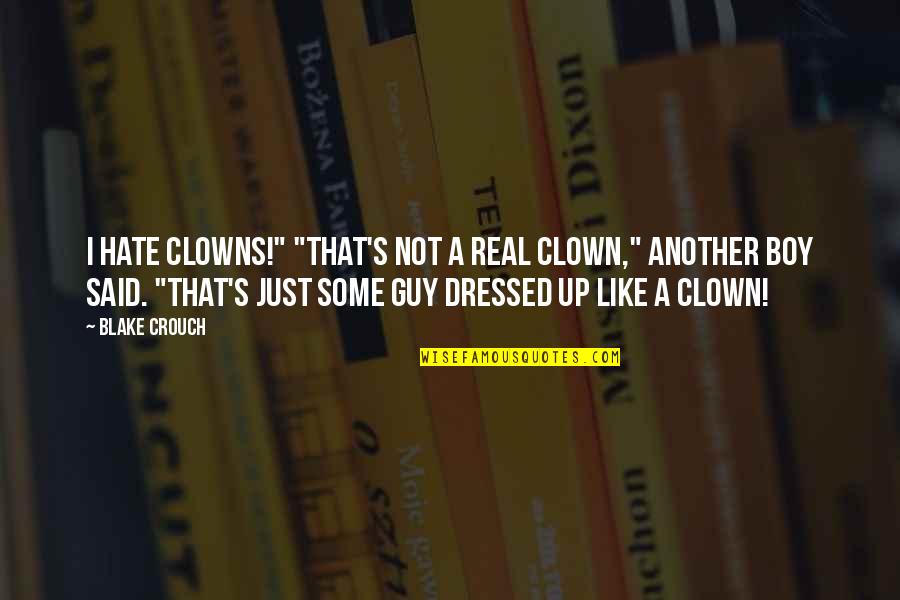 Like A Clown Quotes By Blake Crouch: I hate clowns!" "That's not a real clown," Like A Clown Quotes By Blake Crouch: I hate clowns!" "That's not a real clown,"