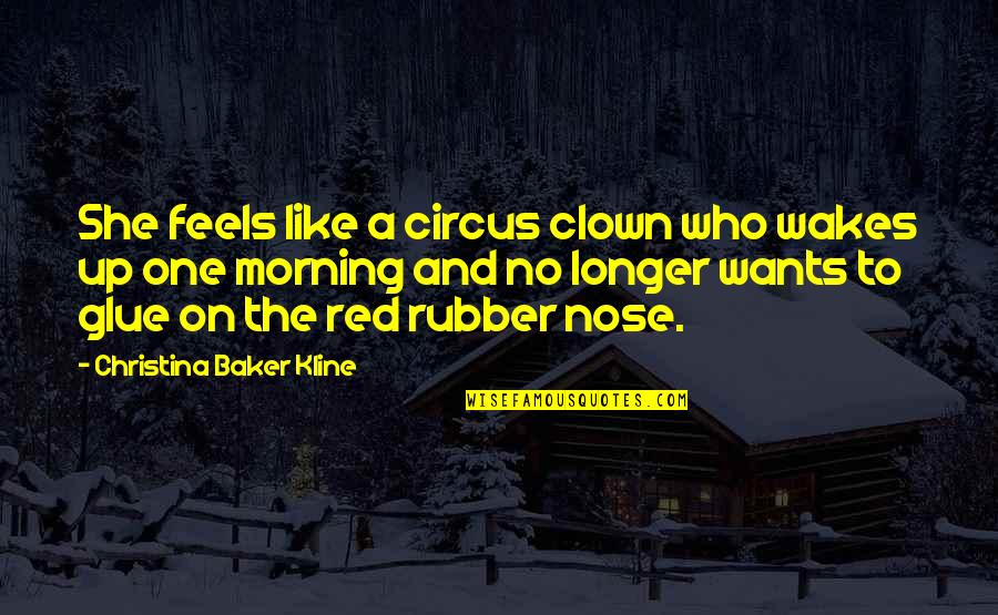 Like A Clown Quotes By Christina Baker Kline: She feels like a circus clown who wakes Like A Clown Quotes By Christina Baker Kline: She feels like a circus clown who wakes