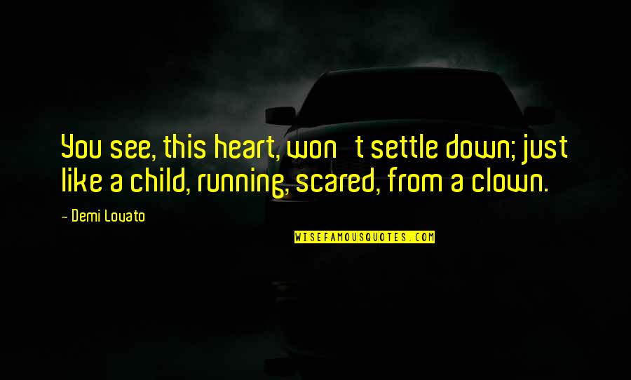Like A Clown Quotes By Demi Lovato: You see, this heart, won't settle down; just Like A Clown Quotes By Demi Lovato: You see, this heart, won't settle down; just