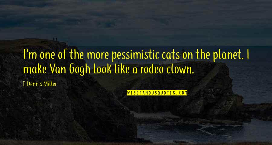 Like A Clown Quotes By Dennis Miller: I'm one of the more pessimistic cats on Like A Clown Quotes By Dennis Miller: I'm one of the more pessimistic cats on