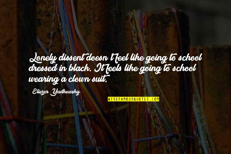 Like A Clown Quotes By Eliezer Yudkowsky: Lonely dissent doesn't feel like going to school Like A Clown Quotes By Eliezer Yudkowsky: Lonely dissent doesn't feel like going to school