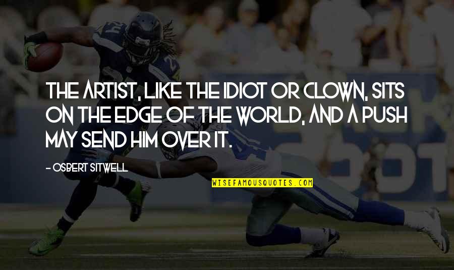 Like A Clown Quotes By Osbert Sitwell: The artist, like the idiot or clown, sits Like A Clown Quotes By Osbert Sitwell: The artist, like the idiot or clown, sits