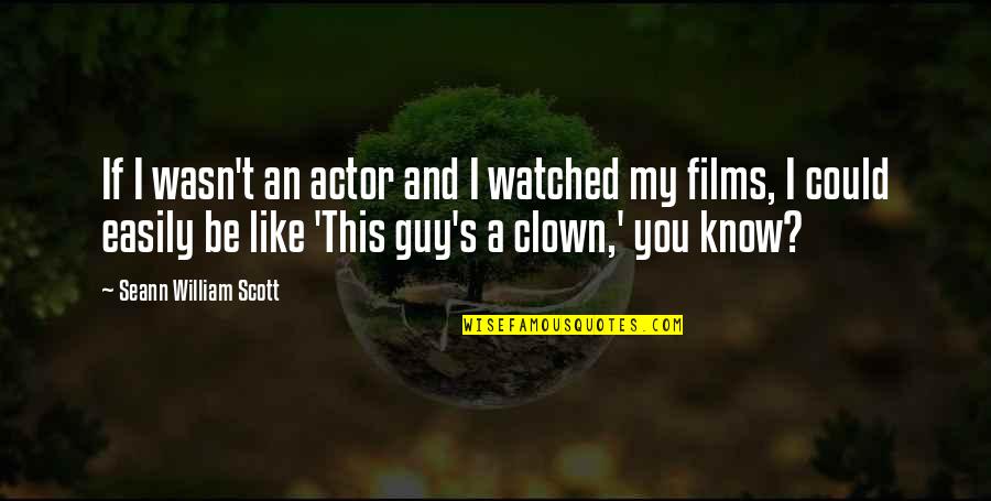 Like A Clown Quotes By Seann William Scott: If I wasn't an actor and I watched Like A Clown Quotes By Seann William Scott: If I wasn't an actor and I watched