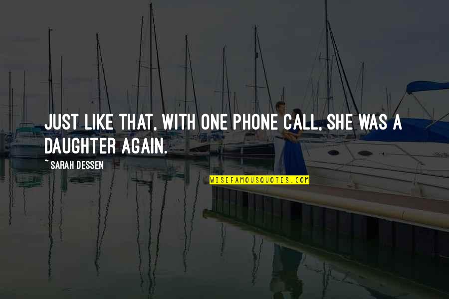 Like A Daughter Quotes By Sarah Dessen: Just like that, with one phone call, she