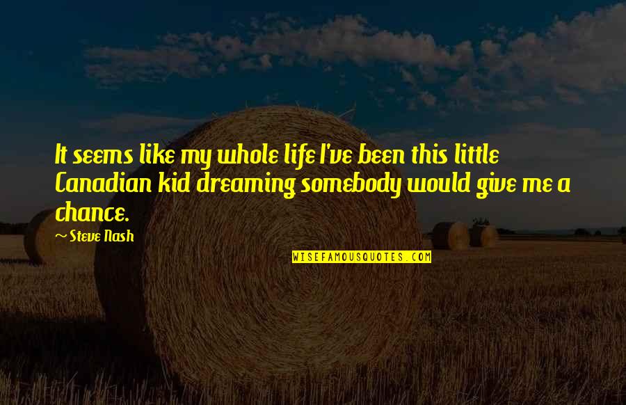 Like A Dream Quotes By Steve Nash: It seems like my whole life I've been