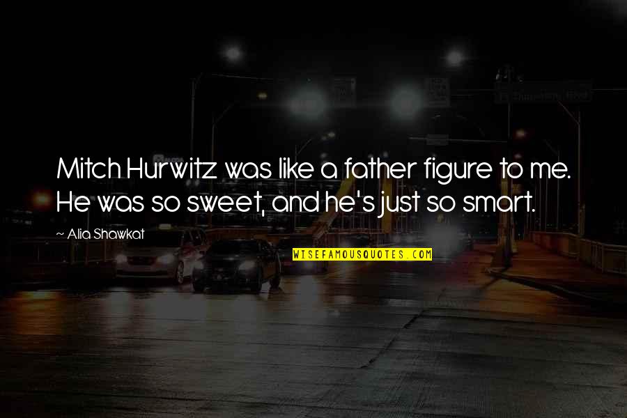 Like A Father Quotes By Alia Shawkat: Mitch Hurwitz was like a father figure to Like A Father Quotes By Alia Shawkat: Mitch Hurwitz was like a father figure to