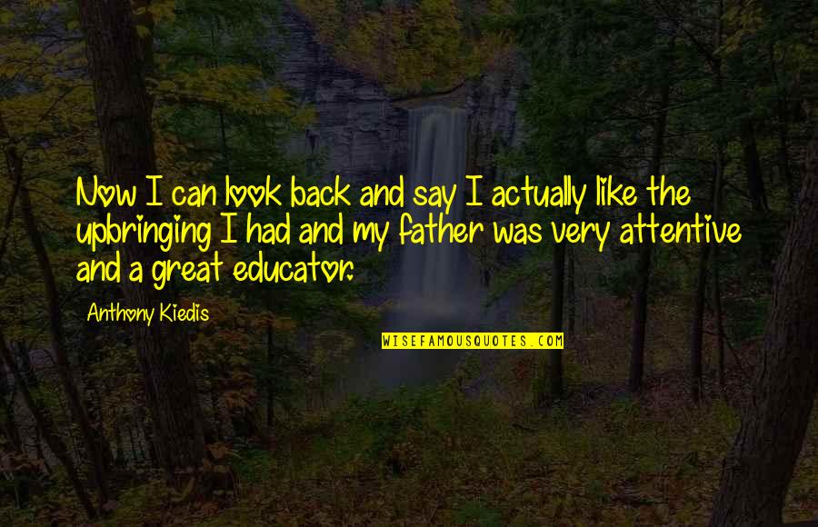 Like A Father Quotes By Anthony Kiedis: Now I can look back and say I Like A Father Quotes By Anthony Kiedis: Now I can look back and say I