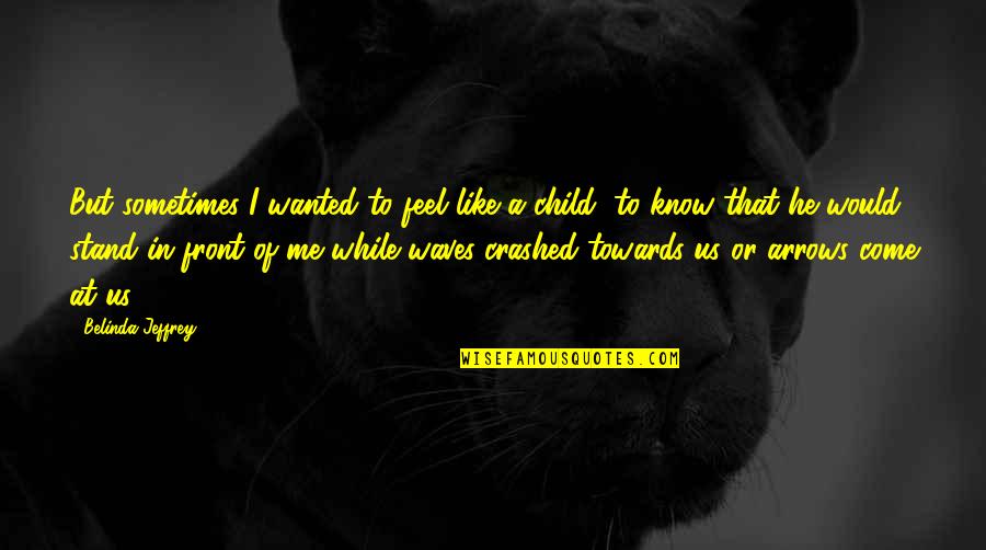 Like A Father Quotes By Belinda Jeffrey: But sometimes I wanted to feel like a Like A Father Quotes By Belinda Jeffrey: But sometimes I wanted to feel like a