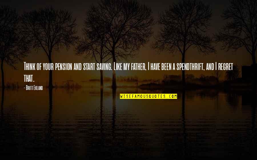 Like A Father Quotes By Britt Ekland: Think of your pension and start saving. Like Like A Father Quotes By Britt Ekland: Think of your pension and start saving. Like