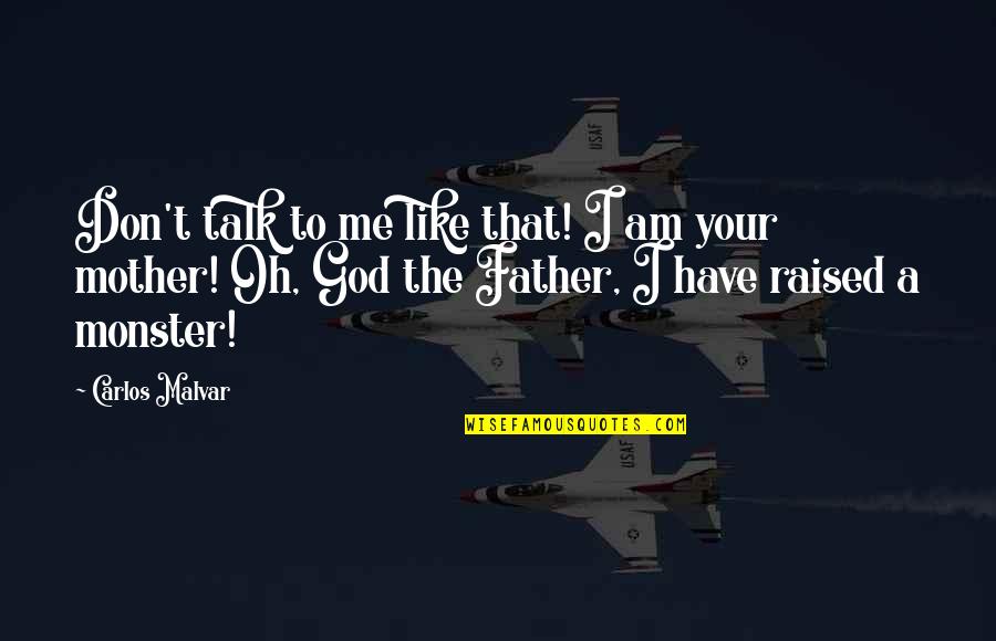 Like A Father Quotes By Carlos Malvar: Don't talk to me like that! I am Like A Father Quotes By Carlos Malvar: Don't talk to me like that! I am