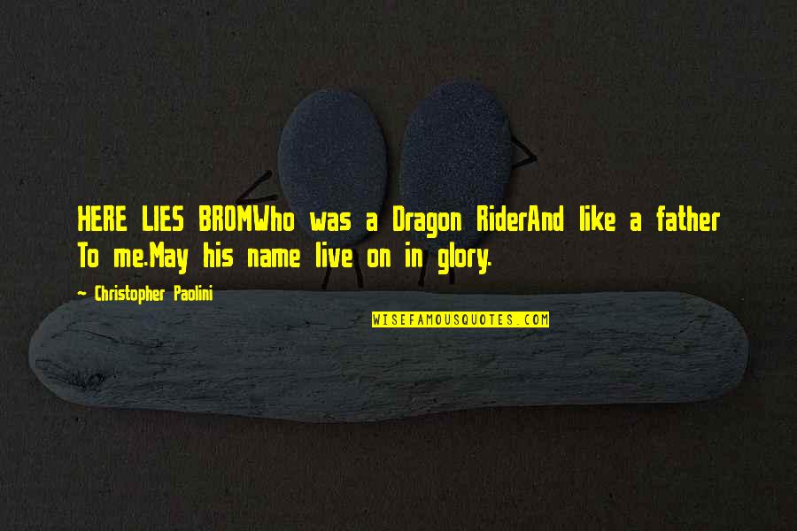 Like A Father Quotes By Christopher Paolini: HERE LIES BROMWho was a Dragon RiderAnd like Like A Father Quotes By Christopher Paolini: HERE LIES BROMWho was a Dragon RiderAnd like