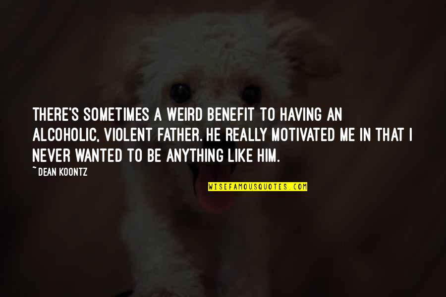 Like A Father Quotes By Dean Koontz: There's sometimes a weird benefit to having an Like A Father Quotes By Dean Koontz: There's sometimes a weird benefit to having an