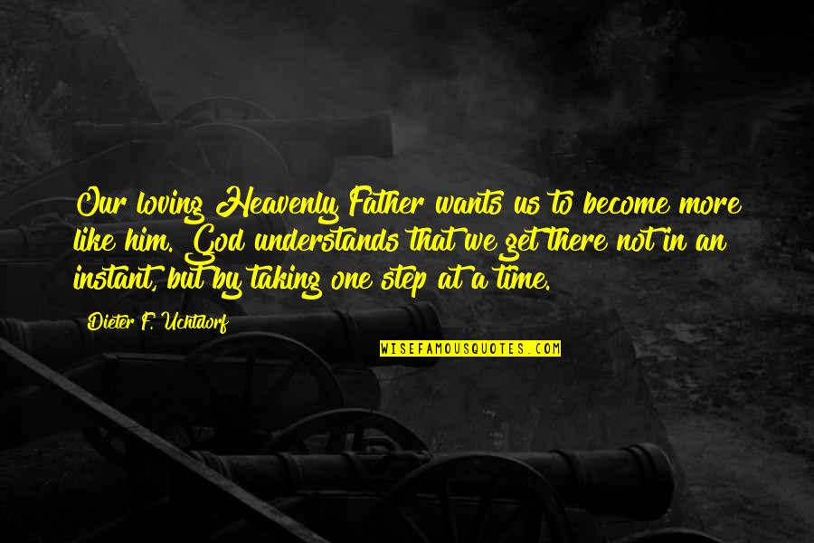 Like A Father Quotes By Dieter F. Uchtdorf: Our loving Heavenly Father wants us to become