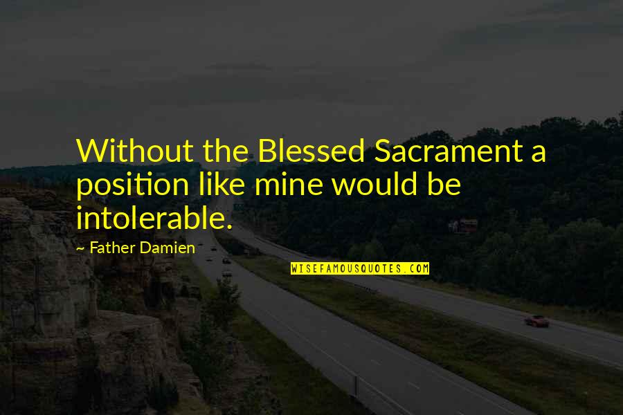 Like A Father Quotes By Father Damien: Without the Blessed Sacrament a position like mine