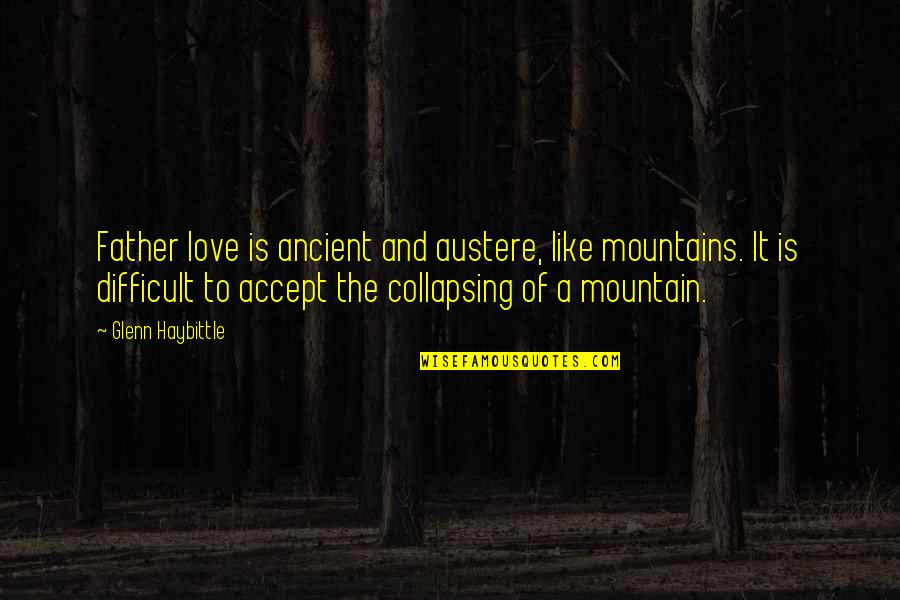 Like A Father Quotes By Glenn Haybittle: Father love is ancient and austere, like mountains. Like A Father Quotes By Glenn Haybittle: Father love is ancient and austere, like mountains.