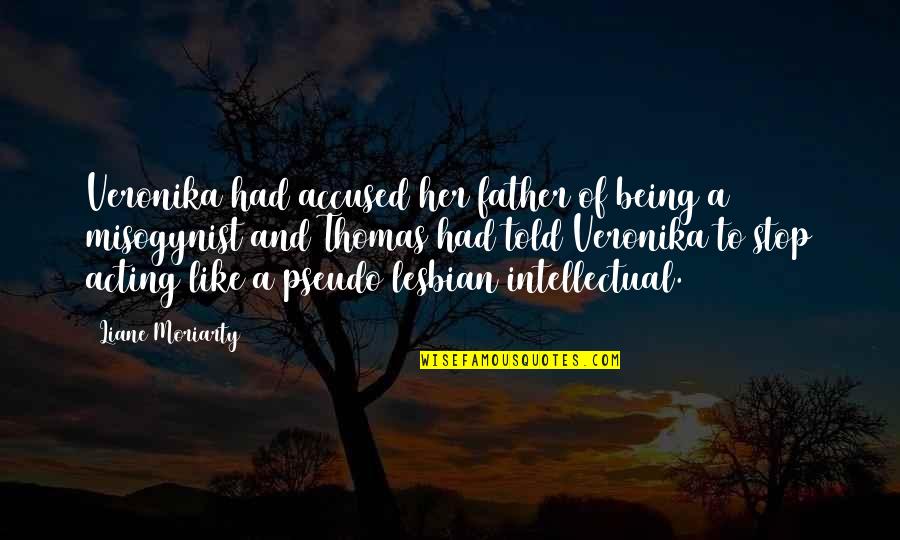 Like A Father Quotes By Liane Moriarty: Veronika had accused her father of being a Like A Father Quotes By Liane Moriarty: Veronika had accused her father of being a