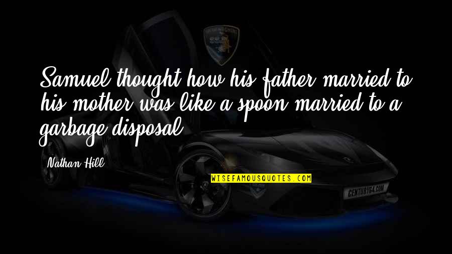 Like A Father Quotes By Nathan Hill: Samuel thought how his father married to his Like A Father Quotes By Nathan Hill: Samuel thought how his father married to his