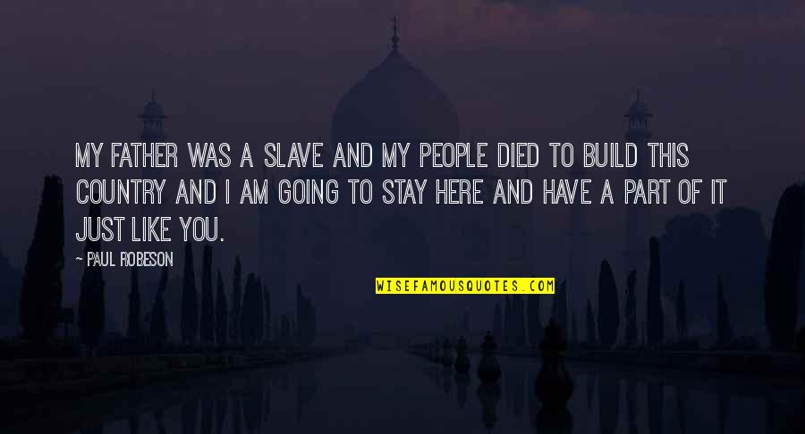Like A Father Quotes By Paul Robeson: My father was a slave and my people Like A Father Quotes By Paul Robeson: My father was a slave and my people