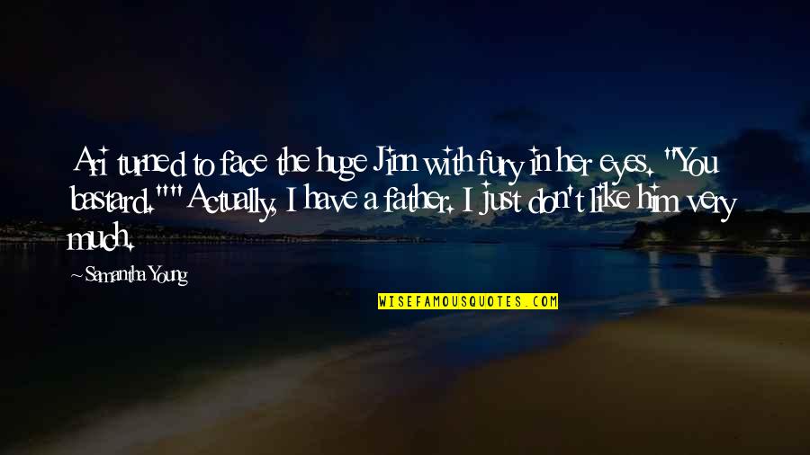 Like A Father Quotes By Samantha Young: Ari turned to face the huge Jinn with Like A Father Quotes By Samantha Young: Ari turned to face the huge Jinn with