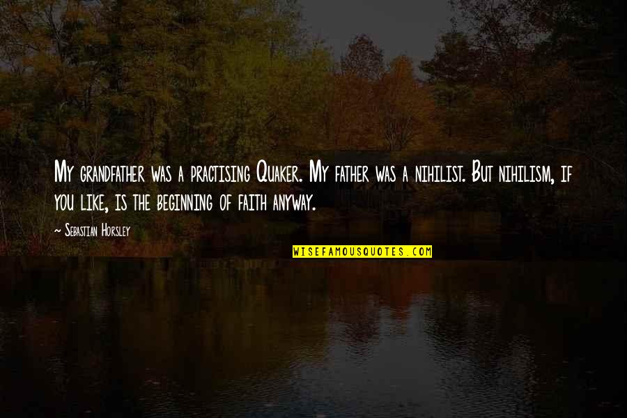 Like A Father Quotes By Sebastian Horsley: My grandfather was a practising Quaker. My father Like A Father Quotes By Sebastian Horsley: My grandfather was a practising Quaker. My father