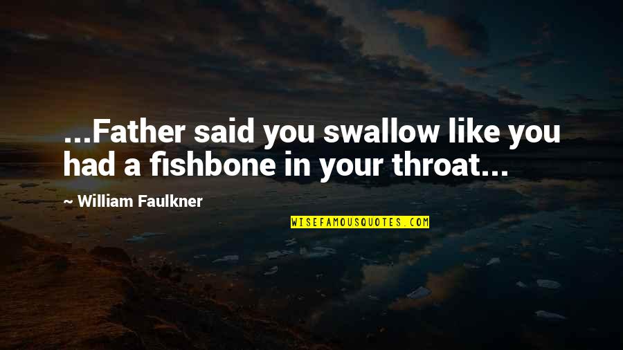 Like A Father Quotes By William Faulkner: ...Father said you swallow like you had a Like A Father Quotes By William Faulkner: ...Father said you swallow like you had a